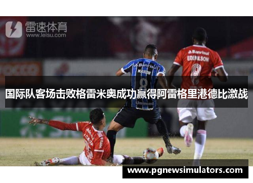 国际队客场击败格雷米奥成功赢得阿雷格里港德比激战