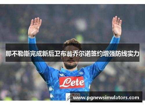 那不勒斯完成新后卫布翁乔尔诺签约增强防线实力