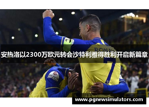 安热洛以2300万欧元转会沙特利雅得胜利开启新篇章